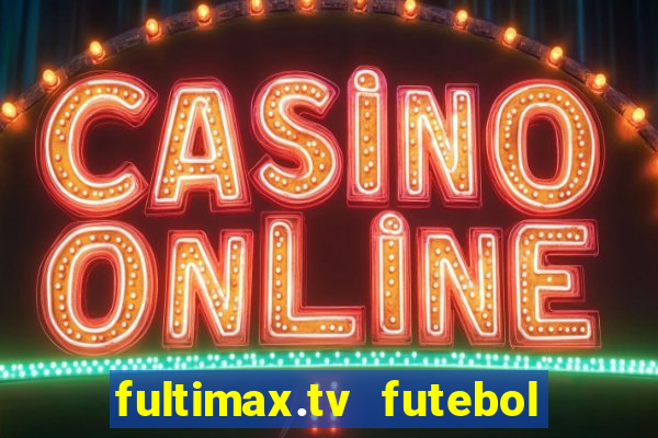 fultimax.tv futebol ao vivo